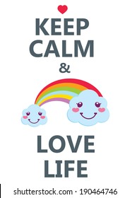 Keep calm and love life phrase. Poster with cute smiling clouds and rainbow. Vector illustration.