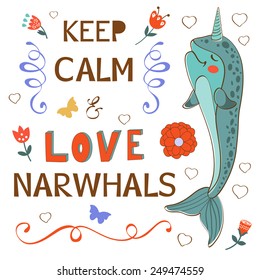 Keep calm and love narwhals. vector illustration