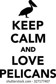 Keep calm and love pelicans