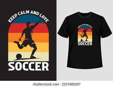 Keep Calm And Love Soccer T shirt Design. Best Happy Football Day T Shirt Design. T-shirt Design, Typography T Shirt, Vector and Illustration Elements for a Printable Products.