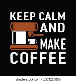 Keep Calm and make coffee, Best for print Design like Clothing, T-shirt, and other