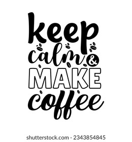 Keep calm and make coffee hand drawn vintage typography t shirt, quote print, cafe poster, kitchen wall art decoration vector design