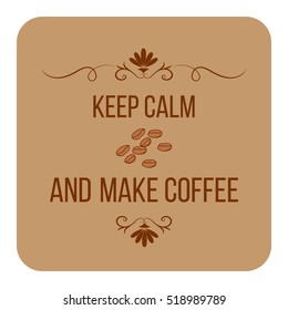 Keep calm and make coffee. Quote can be used for flyers, posters, invitations, restaurant or cafe menu design
