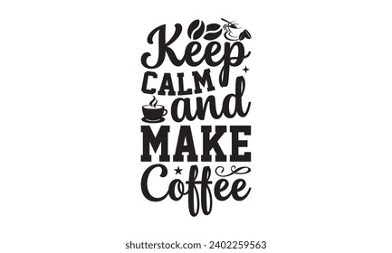 Mantener la calma y hacer café- diseño de camisetas de café, ilustración de época dibujada a mano con letras y elementos decorativos, Ilustración para bolsas, carteles, tarjetas