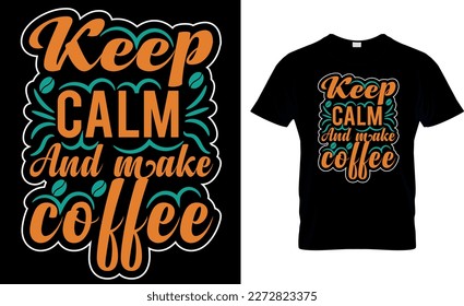Keep calm and make coffee,,coffee t-shirt design,t-shirt print,Typography t- shirt design vector.

