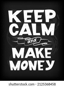 Keep calm and make money funny motivational quote. Vector illustration. Chalk like script. Hand lettering. White on black. Template of print, poster, greeting card, banner, cover, phone screen 