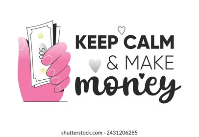 Keep Calm and Make Money. Money quote with hand holding paper bill. Vector t-shirt or wall design. Loud budgeting concept. Editable stroke.