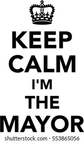 Keep calm I am the Mayor