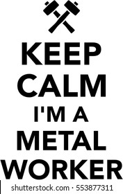 Keep calm I am a Metal worker