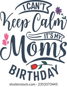 I can’t keep calm it’s my moms birthday t-shirt design