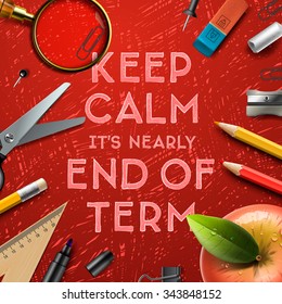 Keep calm it is nearly end of term, school out background, vector illustration.