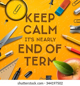 Keep calm it is nearly end of term, school out background, vector illustration.