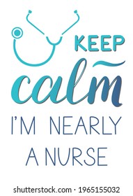 Keep calm, I am nearly a nurse - vector handwritten quote. Lettering inscription for t-shirt print, bags, card.