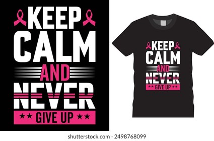 Keep Calm And Never Give Up BREAST CANCER AWARENESS Typography BREAST CANCER AWARENESS vector t shirt design. premium quality, BREAST CANCER AWARENESS graphic t-shirt design, vector illustration.