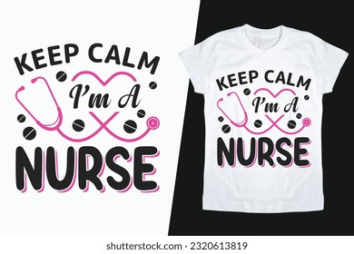 Keep Calm I'm a Nurse T-shirt design, Nurse T-shirt Design, Nurse Life Vector T-shirt, Nurse Saying, Medical, Passion Quotes