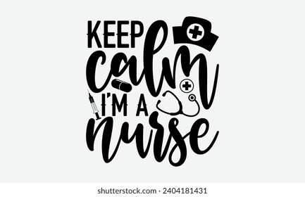 Keep calm I’m a nurse - Nurse T-shirt design, Vector typography for posters, stickers, Cutting Cricut and Silhouette, banner, card Templet, flyer and mug.