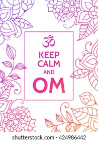 Keep calm and OM. Om mantra colorful motivational typography poster on white background with floral pattern. Yoga and meditation studio poster or postcard.