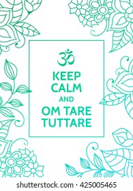 Keep calm and Om tare tuttare. Om tare tuttare mantra colorful motivational typography poster on white background with floral pattern. . Yoga and meditation studio poster or postcard.