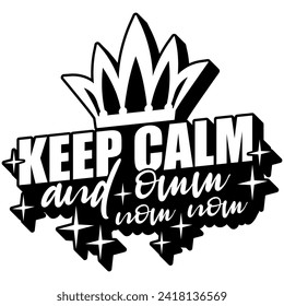 keep calm and omm nom nom eat food black vector graphic design and cut file