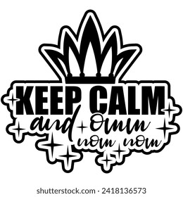 keep calm and omm nom nom eat food black vector graphic design and cut file