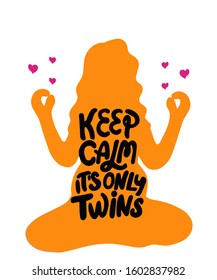 Keep calm it's only twins. Cute lettering quote about twins in pregnancy woman silhouette. Hand written. Congratulations for twin mother. Poster, card or t-shirt print.