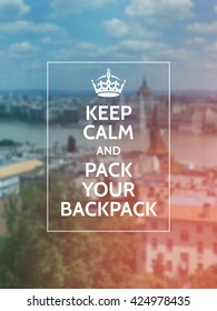 Keep calm and pack your backpack. Traveling motivational typography poster on blurry photo background.