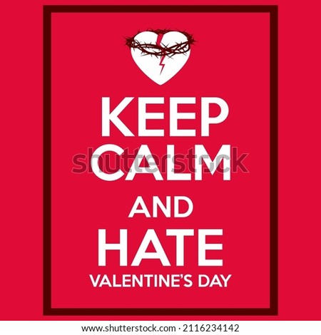 Keep calm - Parody poster, keep calm and hate valentines day