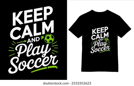 Keep Calm and Play Soccer - Energetic Sports T-Shirt Design