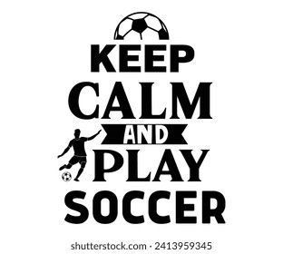 Keep Calm And Play Soccer Svg,Soccer Svg,Soccer Quote Svg,Retro,Soccer Mom Shirt,Funny Shirt,Soccar Player Shirt,Game Day Shirt,Gift For Soccer,Dad of Soccer,Soccer Mascot,Soccer Football,Sports Day svg