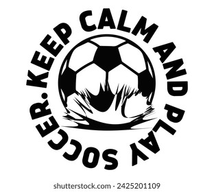 Keep Calm And Play Svg,Soccer Day, Soccer Player Shirt, Gift For Soccer, Soccer Football, Sport Design Svg,Cut File, Soccer t-Shirt Design, European Football,  svg