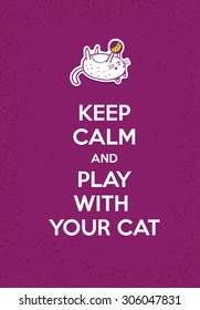 Keep Calm And Play With Your Cat. Funny Cute Domestic Animal Poster Concept. Cat Playing With Ball Illustration