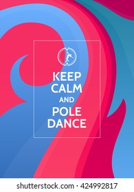 Keep calm and pole dance. Pole dance motivational typography poster on colorful abstract background with waves and ornaments.