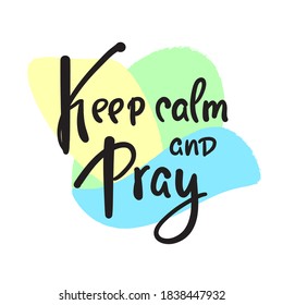 Keep calm and pray - inspire motivational religious quote. Hand drawn beautiful lettering. Print for inspirational poster, t-shirt, bag, cups, card, flyer, sticker, badge. Cute funny vector writing