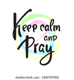 Keep calm and pray - inspire motivational religious quote. Hand drawn beautiful lettering. Print for inspirational poster, t-shirt, bag, cups, card, flyer, sticker, badge. Cute funny vector writing