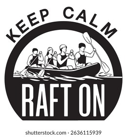 KEEP CALM RAFT ON Graphic design for Rafting Lovers
