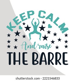 Keep Calm and raise the Barre, Barre eps, Barre Clipart, Typography, Quote Design, Barre Typography Design, Quote Single, Dance Workout eps, Gymnastics, Eps 10
