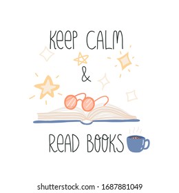Keep calm and read books lettering text and cute open book with pink glasses, stars and mug with hot tea with ginger. Flat vector illustration on isolated background.