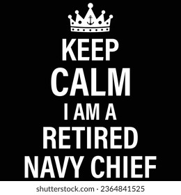 Keep Calm I Am A Retired Navy Chief T-shirt Design