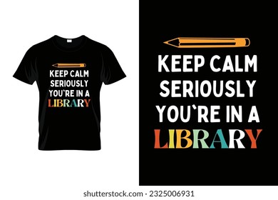 Keep Calm Seriously You're In A Library Funny book lovers T-shirt