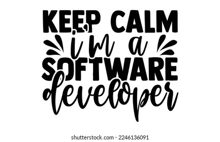 Keep Calm I’m A Software Developer - Software Developer T-shirt Design, Illustration for prints on bags, posters, and cards, svg for Cutting Machine, Silhouette Cameo, Cricut
