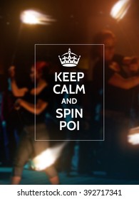 Keep calm and spin poi. Fire show art motivational typography poster on defocused photo background.