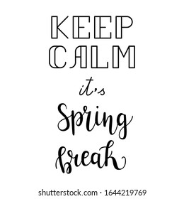 "Keep calm it's Spring break" hand drawn vector lettering. Inspirational quote/saying. Positive lifestyle concept. 