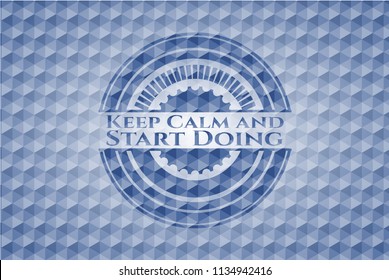 Keep Calm and Start Doing blue emblem with geometric pattern background.