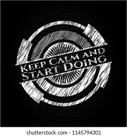 Keep Calm and Start Doing chalk emblem written on a blackboard