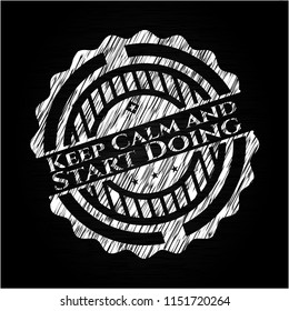 Keep Calm and Start Doing chalk emblem written on a blackboard