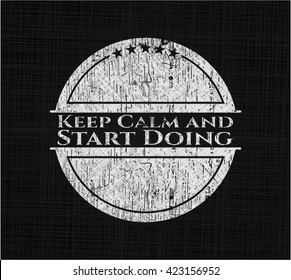 Keep Calm and Start Doing chalk emblem, retro style, chalk or chalkboard texture