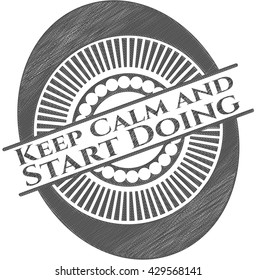 Keep Calm and Start Doing emblem draw with pencil effect