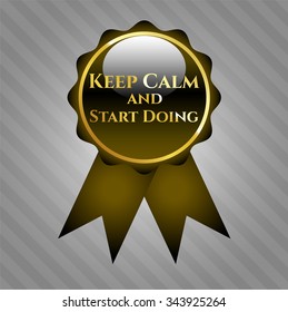 Keep Calm and Start Doing gold shiny badge