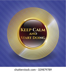 Keep Calm and Start Doing golden emblem or badge
