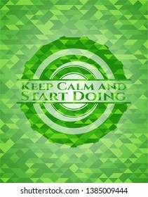 Keep Calm and Start Doing realistic green mosaic emblem. Vector Illustration. Detailed.